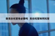 做竞价托管有必要吗  竞价托管如何托管