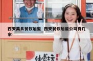 西安美食餐饮加盟  西安餐饮加盟公司有几家