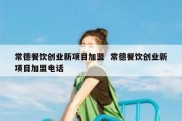 常德餐饮创业新项目加盟  常德餐饮创业新项目加盟电话