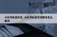 小红书私信引流  小红书私信引流限流怎么解决