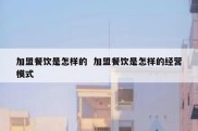 加盟餐饮是怎样的  加盟餐饮是怎样的经营模式