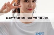 网络广告代理价格（网络广告代理公司）