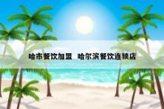 哈市餐饮加盟  哈尔滨餐饮连锁店
