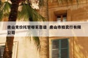 唐山竞价托管哪家靠谱  唐山市拍卖行有限公司