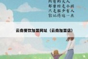云南餐饮加盟网址（云南加盟店）