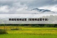 网络短视频运营（短视频运营干货）