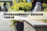 长沙百度竞价托管收费多少  百度竞价托管代运营公司