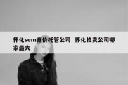 怀化sem竞价托管公司  怀化拍卖公司哪家最大