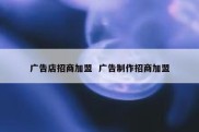 广告店招商加盟  广告制作招商加盟