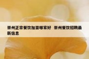 崇州正宗餐饮加盟哪家好  崇州餐饮招聘最新信息