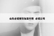 山东必诺餐饮加盟代理  必诺公司