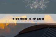 芳仔餐饮加盟  芳仔奶茶加盟