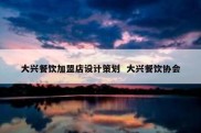 大兴餐饮加盟店设计策划  大兴餐饮协会