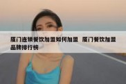厦门连锁餐饮加盟如何加盟  厦门餐饮加盟品牌排行榜