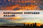 购买餐饮加盟连锁体系  购买餐饮加盟连锁体系怎么做账