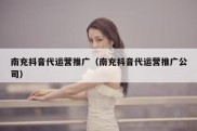 南充抖音代运营推广（南充抖音代运营推广公司）