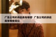 广告公司的供应商有哪些  广告公司的供应商有哪些岗位
