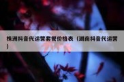 株洲抖音代运营套餐价格表（湖南抖音代运营）