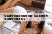 安溪美食推荐海鲜餐饮加盟  安溪美食推荐海鲜餐饮加盟费多少