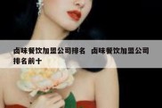 卤味餐饮加盟公司排名  卤味餐饮加盟公司排名前十