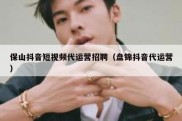 保山抖音短视频代运营招聘（盘锦抖音代运营）
