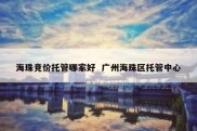 海珠竞价托管哪家好  广州海珠区托管中心