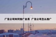 广告公司如何推广业务  广告公司怎么推广