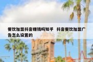 餐饮加盟抖音赚钱吗知乎  抖音餐饮加盟广告怎么设置的