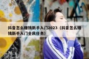 抖音怎么赚钱新手入门2023（抖音怎么赚钱新手入门全民任务）