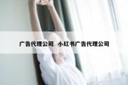 广告代理公司  小红书广告代理公司