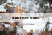 视频投流怎么投  投播视频
