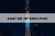 企业推广运营（推广运营的工作内容）