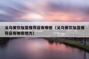 义乌餐饮加盟推荐店有哪些（义乌餐饮加盟推荐店有哪些地方）