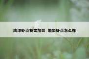 鹰潭虾点餐饮加盟  加盟虾点怎么样
