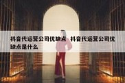 抖音代运营公司优缺点  抖音代运营公司优缺点是什么