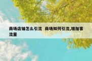商场店铺怎么引流  商场如何引流,增加客流量