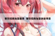 餐饮招商加盟服务  餐饮招商加盟创业项目