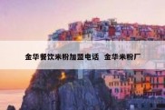 金华餐饮米粉加盟电话  金华米粉厂