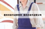 重庆抖音代运营策划  重庆抖音代运营公司