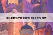 清远竞价账户托管策划（竞价托管信息）