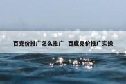 百竞价推广怎么推广  百度竞价推广实操