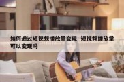 如何通过短视频播放量变现  短视频播放量可以变现吗