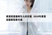 美容拓客最吸引人的方案  2020年美容店最新拓客方案
