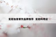 龙岩加盟餐饮品牌推荐  龙岩料理店