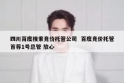 四川百度搜索竞价托管公司  百度竞价托管首荐1号总管 放心
