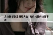 竞价托管创意图片大全  竞价托管的注意事项