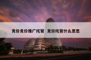 竞价竞价推广托管  竞价托管什么意思