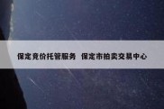 保定竞价托管服务  保定市拍卖交易中心