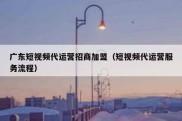 广东短视频代运营招商加盟（短视频代运营服务流程）