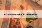 餐饮招商加盟代运营公司（餐饮代理加盟）
